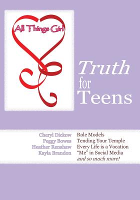 All Things Girl: Truth for Teens - Dickow, Cheryl, and Bowes, Peggy (Contributions by), and Renshaw, Heather (Contributions by)