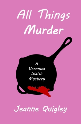 All Things Murder: A Veronica Walsh Mystery - Quigley, Jeanne