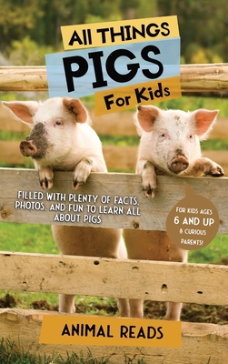 All Things Pigs For Kids: Filled With Plenty of Facts, Photos, and Fun to Learn all About Pigs - Reads, Animal