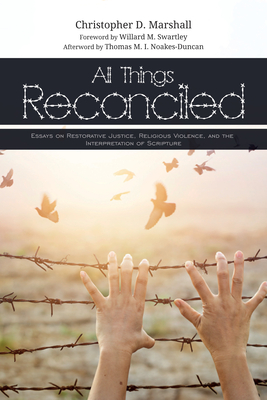 All Things Reconciled - Marshall, Christopher D, and Swartley, Willard M (Foreword by), and Noakes-Duncan, Thomas M I (Afterword by)