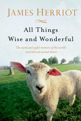 All Things Wise and Wonderful: The Warm and Joyful Memoirs of the World's Most Beloved Animal Doctor - Herriot, James