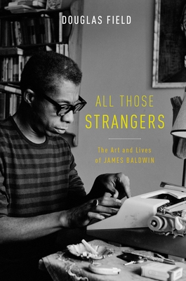 All Those Strangers: The Art and Lives of James Baldwin - Field, Douglas