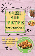 All-Time Favorites Air Fryer Cookbook: The Best Air Fryer Recipes Ever for Healthy and Flavorful Meals