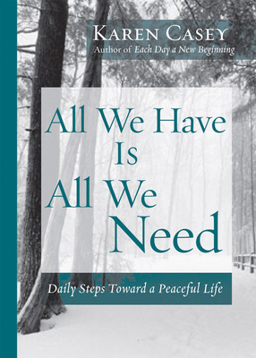 All We Have Is All We Need: Daily Steps Toward a Peaceful Life (Meditation Gift, from the Author of Each Day a New Beginning) - Casey, Karen