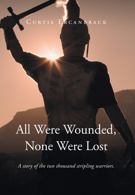 All Were Wounded, None Were Lost: A story of the two thousand stripling warriors. - Ercanbrack, Curtis