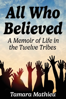 All Who Believed: A Memoir of Life in the Twelve Tribes - Mathieu, Tamara
