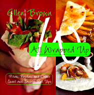 All Wrapped Up: Pitas, Fajitas, and Other Sweet and Savory Roll Ups
