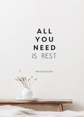 All You Need is Rest: Refresh Your Well-Being with the Power of Rest and Sleep - Mistry, Mita