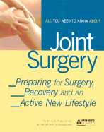 All You Need to Know about Joint Surgery: Preparing for Surgery, Recovery and an Active New Lifestyle