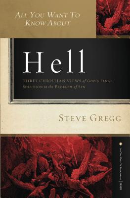 All You Want to Know about Hell: Three Christian Views of God's Final Solution to the Problem of Sin - Gregg, Steve