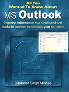 All You Wanted to Know About MS Outlook: Organise Information in a Structured and Readable Manner to Maintain Your Schedule