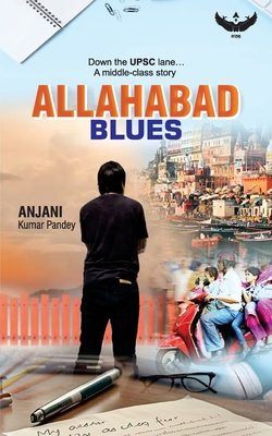 Allahabad Blues: Down the UPSC lane A middle-class story - Pandey, Anjani Kumar