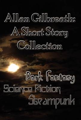 Allan Gilbreath: A Short Story Collection - Gilbreath, Allan