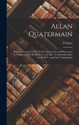 Allan Quatermain: Being an Account of his Further Adventures and Discoveries in Company With Sir Henry Curtis, Bart., Commander John Good, R.N., and one Umslopogaas - Haggard, H Rider 1856-1925