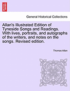 Allan's Illustrated Edition of Tyneside Songs and Readings: With Lives, Portraits, and Autographs of the Writers, and Notes on the Songs