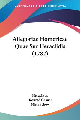 Allegoriae Homericae Quae Sur Heraclidis (1782) - Heraclitus, and Gesner, Konrad, and Schow, Niels