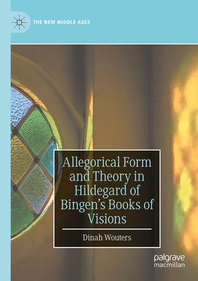 Allegorical Form and Theory in Hildegard of Bingen's Books of Visions - Wouters, Dinah