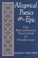 Allegorical Poetics and the Epic: The Renaissance Tradition to Paradise Lost - Treip, Mindele Anne