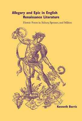 Allegory and Epic in English Renaissance Literature: Heroic Form in Sidney, Spenser, and Milton - Borris, Kenneth