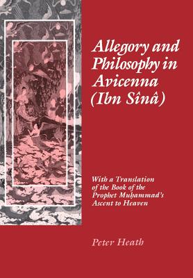 Allegory and Philosophy in Avicenna (Ibn Sn): With a Translation of the Book of the Prophet Muhammad's Ascent to Heaven - Heath, Peter