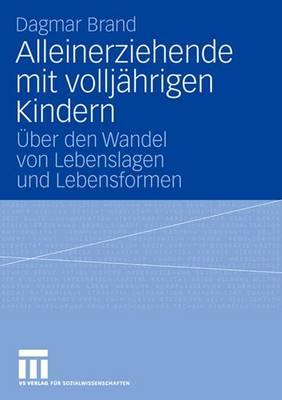 Alleinerziehende Mit Volljhrigen Kindern: ber Den Wandel Von Lebenslagen Und Lebensformen - Brand, Dagmar