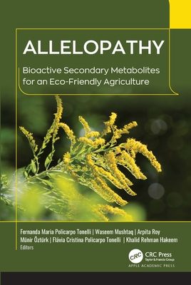 Allelopathy: Bioactive Secondary Metabolites for an Eco-Friendly Agriculture - Policarpo Tonelli, Fernanda Maria (Editor), and Mushtaq, Waseem (Editor), and Roy, Arpita (Editor)