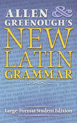 Allen and Greenough's New Latin Grammar: Large-Format Student Edition - Allen, J H, and Greenough, J B