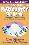 Allen & Mike's Really Cool Backcountry Ski Book, Revised and Even Better!: Traveling & Camping Skills for a Winter Environment