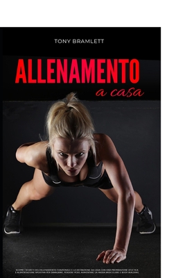 Allenamento a Casa: Scopri i segreti dell'allenamento funzionale a corpo libero e definizione muscolare con preparazione atletica, alimentazione sportiva per dimagrire, perdere peso, massa, body building - Bramlett, Tony