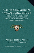 Allen's Commercial Organic Analysis V2: Fixed Oils, Fats And Waxes, Special Characters And Methods, Butter Fat, Lard, Linseed Oil (1910)