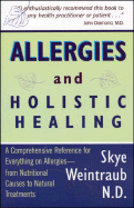 Allergies & Holistic Healing: A Comprehensive Reference for Everything on Allergies - From Nutritional Causes to Natural Treatments