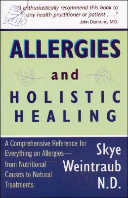 Allergies & Holistic Healing: A Comprehensive Reference for Everything on Allergies - From Nutritional Causes to Natural Treatments - Weintraub, Skye, N.D.
