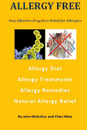 Allergy Free: Fast Effective Drug-free Relief for Allergies. Allergy Diet. Allergy Treatments. Allergy Remedies. Natural Allergy Relief.