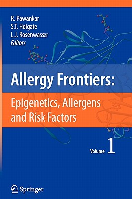 Allergy Frontiers: Epigenetics, Allergens and Risk Factors - Pawankar, Ruby (Editor), and Holgate, Stephen T, MD, Dsc, Frcp, Frcpe, Mrc (Editor), and Rosenwasser, Lanny J (Editor)