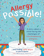 Allergy Possible!: A story about a child facing the challenges of life-threatening allergies and finding safe ways to participate!