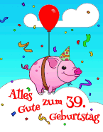 Alles Gute zum 39. Geburtstag: Niedliches, Schwein Entworfenes Geburtstagsbuch, das als Tagebuch oder Notebook verwendet werden kann. Besser als eine Geburtstagskarte!