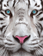Alles Gute zum 60. Geburtstag: Besser als eine Geburtstagskarte! Schner Wei?er Tiger Geburtstagbuch mit Linien-Seiten, die als Tagebuch oder Notebook verwendet werden kann.
