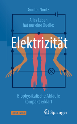 Alles Leben Hat Nur Eine Quelle: Elektrizitt: Biophysikalische Ablufe Kompakt Erklrt - Nimtz, Gnter