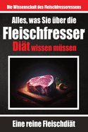 Alles, was Sie ?ber die Fleischfresser-Di?t wissen m?ssen Warum sich viele f?r die Carnivoren-Di?t entscheiden: Optimale Gesundheit durch tierische Lebensmittel freisetzen Nur-Fleisch-Di?t: Gesundheit, Ern?hrung und Lebensstilvorteile erkunden