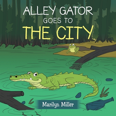 Alley Gator Goes to the City - Miller, Marilyn