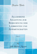 Allgemeine Anleitung Zur Berechnung Der Leibrenten Und Anwartschaften, Vol. 1 (Classic Reprint)