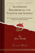 Allgemeine Beschreibung Und Statistik Der Schweiz, Vol. 1: Im Verein Mit Einer Anzahl Schweizerischer Gelehrten Und Staatsm?nner (Classic Reprint)