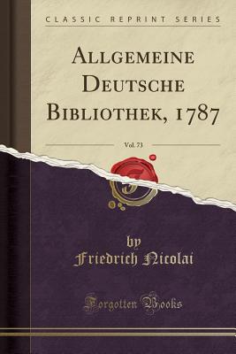 Allgemeine Deutsche Bibliothek, 1787, Vol. 73 (Classic Reprint) - Nicolai, Friedrich