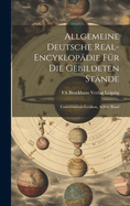 Allgemeine Deutsche Real-Encyklopdie fr die Gebildeten Stnde: Conversations-Lexikon, Achter Band