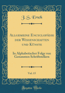 Allgemeine Encyclopdie Der Wissenschaften Und Knste, Vol. 15: In Alphabetischer Folge Von Genannten Schriftstellern (Classic Reprint)