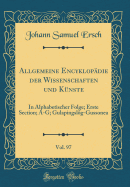 Allgemeine Encyklopdie Der Wissenschaften Und Knste, Vol. 97: In Alphabetischer Folge; Erste Section; A-G; Gulapingslg-Gussonea (Classic Reprint)