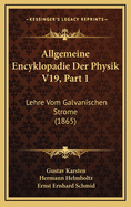 Allgemeine Encyklopadie Der Physik V19, Part 1: Lehre Vom Galvanischen Strome (1865)
