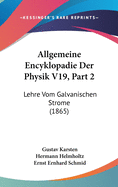 Allgemeine Encyklopadie Der Physik V19, Part 2: Lehre Vom Galvanischen Strome (1865)
