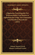 Allgemeine Enzyklopadie Der Wissenschaften Und Kunste in Alphabetischer Folge Von Genannten Schriftstellern Bearabeitet (1832)