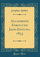 Allgemeine Forst-Und Jagd-Zeitung, 1833 (Classic Reprint)